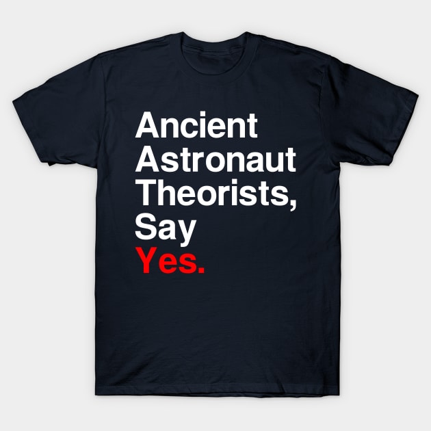 Ancient Astronaut Theorists, Say Yes. (Dark) T-Shirt by fiddleandtwitch